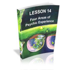 Lesson 14 - Four Areas of Psychic Experience